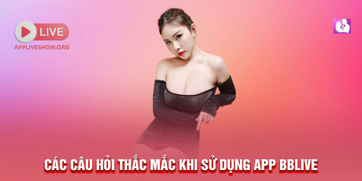 Các câu hỏi thắc mắc khi sử dụng app BBlive