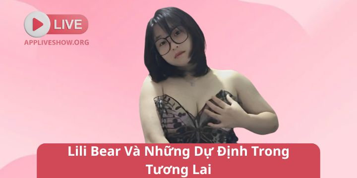 Lili Bear Và Những Dự Định Trong Tương Lai