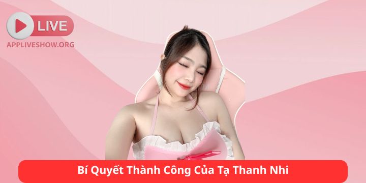 Bí Quyết Thành Công Của Tạ Thanh Nhi