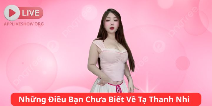 Những Điều Bạn Chưa Biết Về Tạ Thanh Nhi