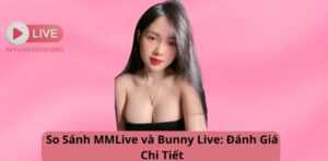 So Sánh MMLive và Bunny Live: Đánh Giá Chi Tiết