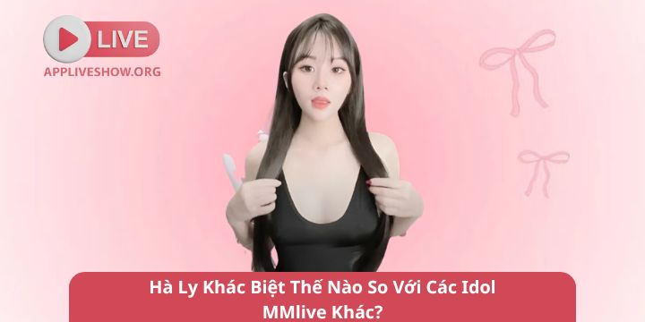 Hà Ly Khác Biệt Thế Nào So Với Các Idol MMlive Khác?