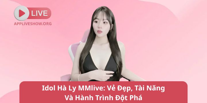 Idol Hà Ly MMlive: Vẻ Đẹp, Tài Năng Và Hành Trình Đột Phá