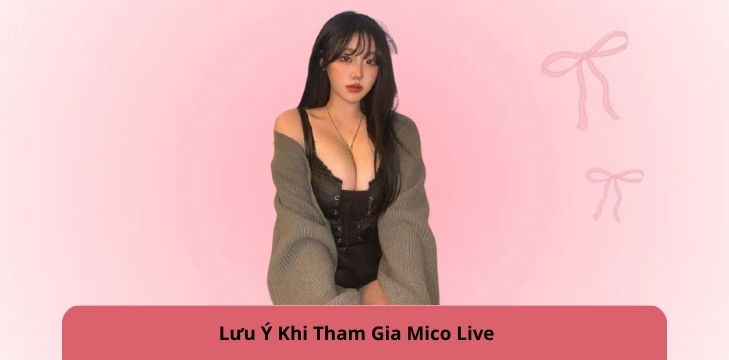 Lưu Ý Khi Tham Gia Mico Live
