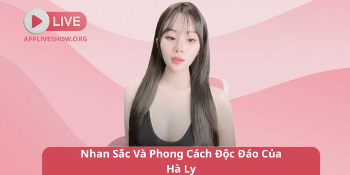 Nhan Sắc Và Phong Cách Độc Đáo Của Hà Ly