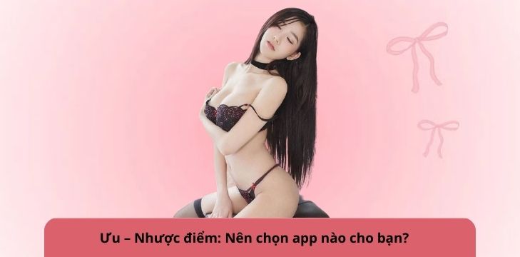 Ưu – Nhược điểm: Nên chọn app nào cho bạn?