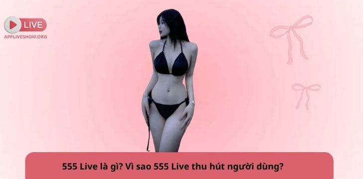 555 Live là gì? Vì sao 555 Live thu hút người dùng?